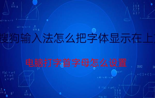 搜狗输入法怎么把字体显示在上方 电脑打字首字母怎么设置？